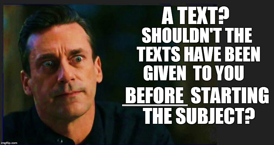 A TEXT? SHOULDN'T THE TEXTS HAVE BEEN GIVEN  TO YOU BEFORE  STARTING THE SUBJECT? EEEEEEEEEEEEEEEEEEEEEEEEEEEEEEEEEEEEEEEEEEEEEEEEEEEEEEEEEE | made w/ Imgflip meme maker