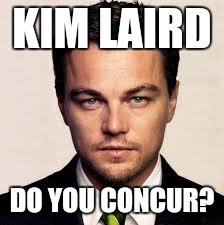 Leonardo | KIM LAIRD; DO YOU CONCUR? | image tagged in leonardo | made w/ Imgflip meme maker