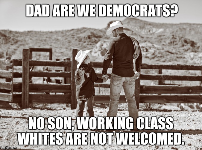 cowboy father and son | DAD ARE WE DEMOCRATS? NO SON, WORKING CLASS WHITES ARE NOT WELCOMED. | image tagged in cowboy father and son | made w/ Imgflip meme maker