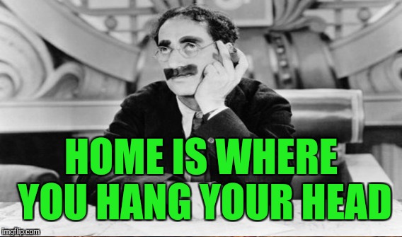 HOME IS WHERE YOU HANG YOUR HEAD | made w/ Imgflip meme maker