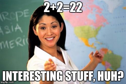 Unhelpful High School Teacher Meme | 2+2=22; INTERESTING STUFF, HUH? | image tagged in memes,unhelpful high school teacher | made w/ Imgflip meme maker