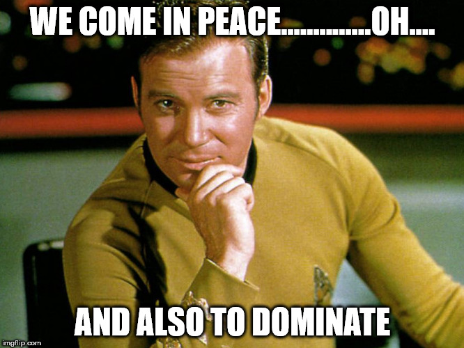 WE COME IN PEACE..............OH.... AND ALSO TO DOMINATE | made w/ Imgflip meme maker