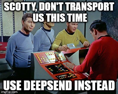 SCOTTY, DON'T TRANSPORT US THIS TIME; USE DEEPSEND INSTEAD | made w/ Imgflip meme maker