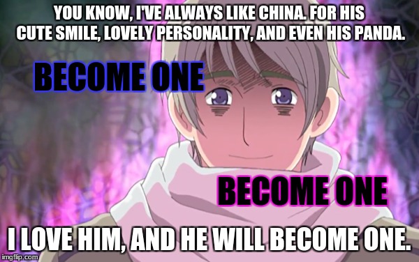 Everyone likes China! | YOU KNOW, I'VE ALWAYS LIKE CHINA. FOR HIS CUTE SMILE, LOVELY PERSONALITY, AND EVEN HIS PANDA. BECOME ONE; BECOME ONE; I LOVE HIM, AND HE WILL BECOME ONE. | image tagged in memes,russia,hetalia,china,become one with mother russia,in soviet russia | made w/ Imgflip meme maker