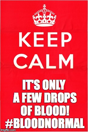  IT'S ONLY A FEW DROPS OF BLOOD! #BLOODNORMAL | image tagged in keep calm only | made w/ Imgflip meme maker