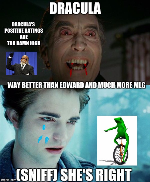 Damn son | DRACULA; DRACULA'S POSITIVE RATINGS ARE TOO DAMN HIGH; WAY BETTER THAN EDWARD AND MUCH MORE MLG; (SNIFF) SHE'S RIGHT | image tagged in dracula,edward,dat boi,too damn high,mlg,here come dat boi | made w/ Imgflip meme maker