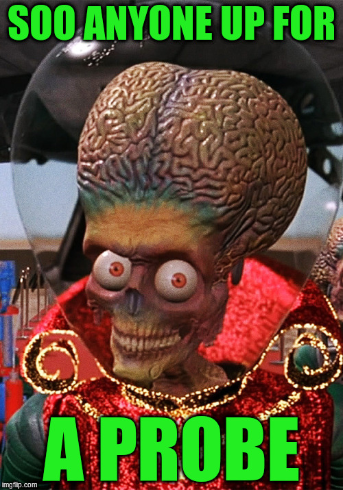 SOO ANYONE UP FOR A PROBE | made w/ Imgflip meme maker