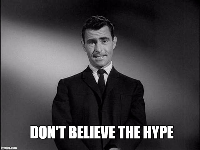 A little advice from Rod | DON'T BELIEVE THE HYPE | image tagged in rod serling twilight zone,rod serling | made w/ Imgflip meme maker
