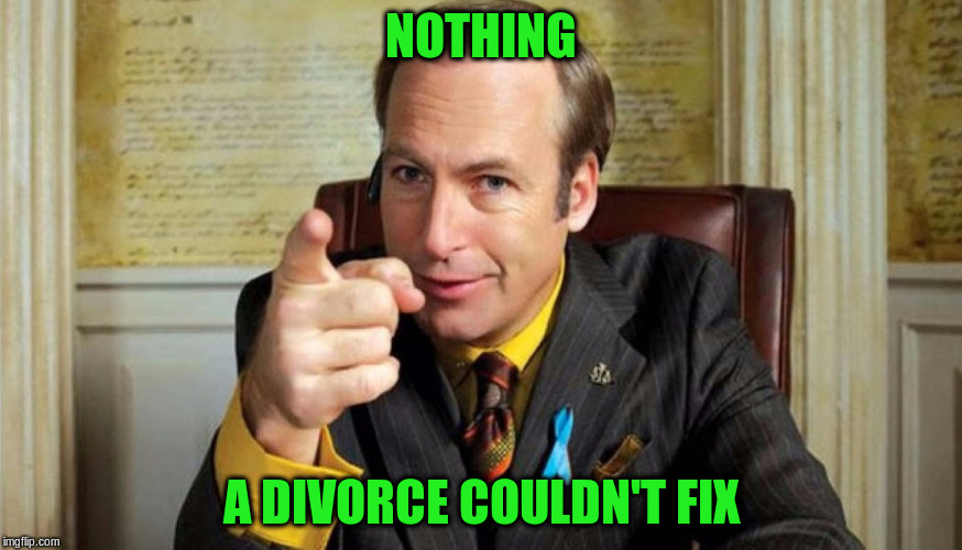 NOTHING A DIVORCE COULDN'T FIX | made w/ Imgflip meme maker