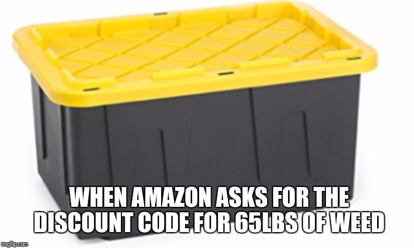 WHEN AMAZON ASKS FOR THE DISCOUNT CODE FOR 65LBS OF WEED | image tagged in amazon,weed | made w/ Imgflip meme maker