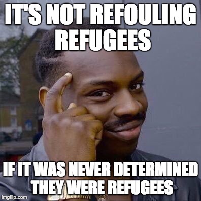 Thinking Black Guy | IT'S NOT REFOULING REFUGEES; IF IT WAS NEVER DETERMINED THEY WERE REFUGEES | image tagged in thinking black guy | made w/ Imgflip meme maker