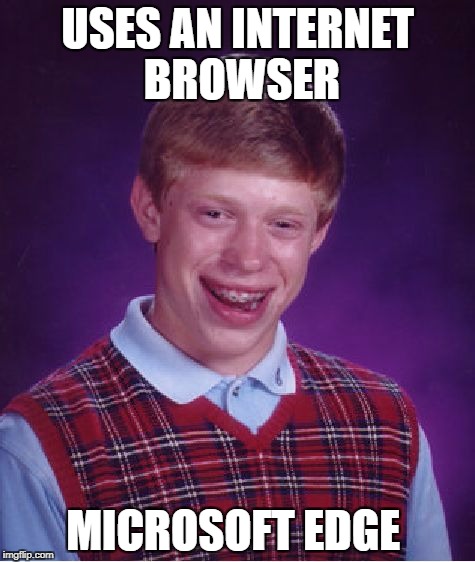 Bad Luck Brian Meme | USES AN INTERNET BROWSER; MICROSOFT EDGE | image tagged in memes,bad luck brian | made w/ Imgflip meme maker