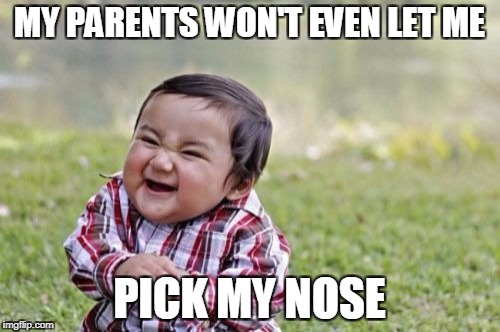 Evil Toddler Meme | MY PARENTS WON'T EVEN LET ME PICK MY NOSE | image tagged in memes,evil toddler | made w/ Imgflip meme maker