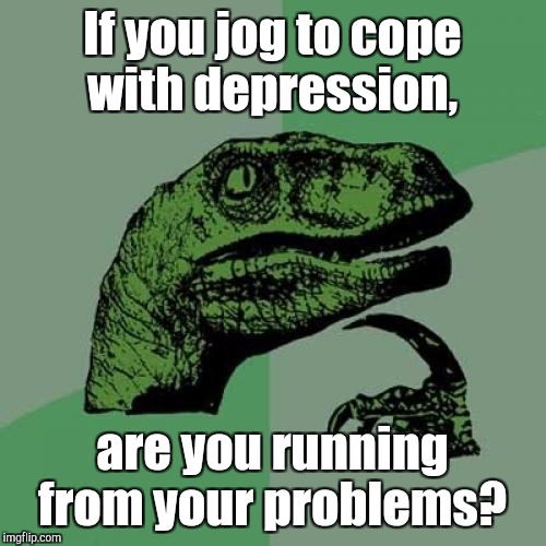 Philosoraptor Meme | If you jog to cope with depression, are you running from your problems? | image tagged in memes,philosoraptor | made w/ Imgflip meme maker