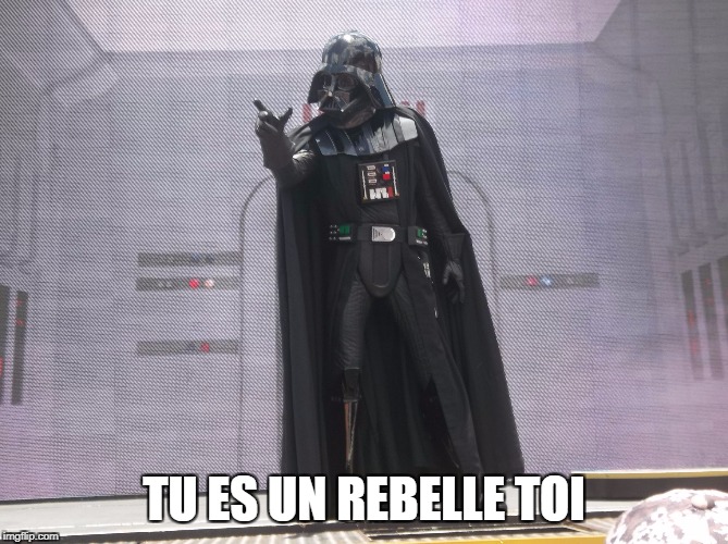 Dark Vador | TU ES UN REBELLE TOI | image tagged in dark vador | made w/ Imgflip meme maker