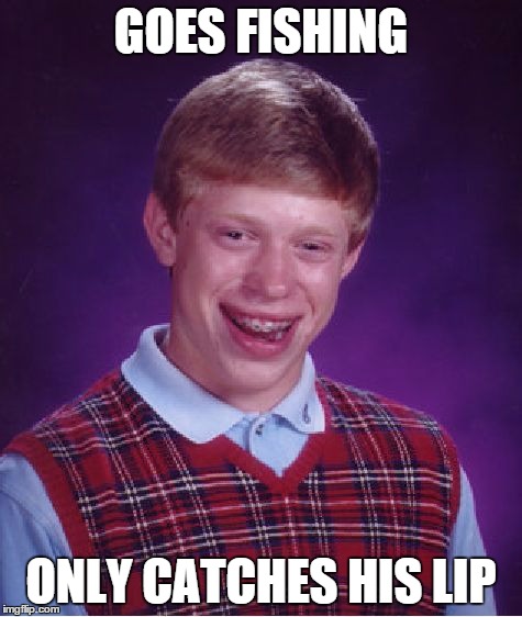 Bad Luck Brian Meme | GOES FISHING ONLY CATCHES HIS LIP | image tagged in memes,bad luck brian | made w/ Imgflip meme maker