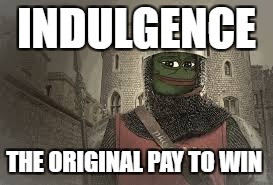 Medival Pepe | INDULGENCE; THE ORIGINAL PAY TO WIN | image tagged in medival pepe | made w/ Imgflip meme maker