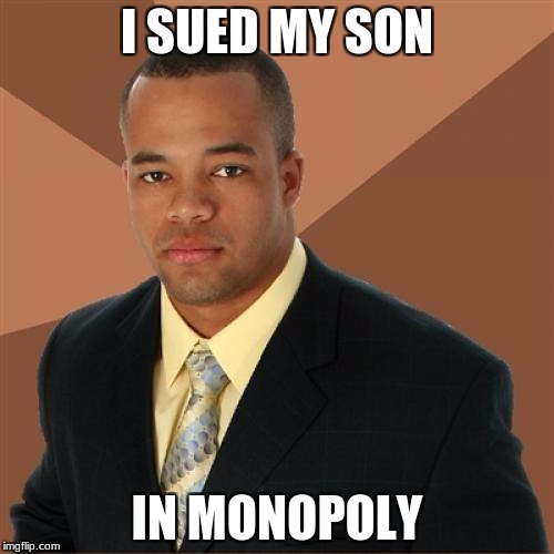 Successful Black Man | I SUED MY SON; IN MONOPOLY | image tagged in memes,successful black man | made w/ Imgflip meme maker