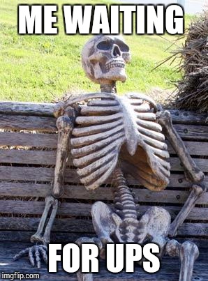 Waiting Skeleton Meme | ME WAITING; FOR UPS | image tagged in memes,waiting skeleton | made w/ Imgflip meme maker