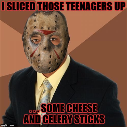 Successful Black Jason | I SLICED THOSE TEENAGERS UP; . . . SOME CHEESE AND CELERY STICKS | image tagged in memes,successful black man,jason voorhees,friday the 13th | made w/ Imgflip meme maker