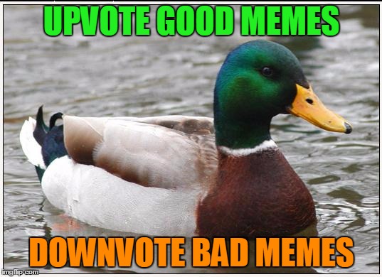 UPVOTE GOOD MEMES DOWNVOTE BAD MEMES | made w/ Imgflip meme maker