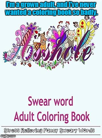 The key words here are "stress relieving."  | I'm a grown adult, and I've never wanted a coloring book so badly. | image tagged in funny,swear word,coloring,books | made w/ Imgflip meme maker