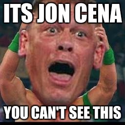 john cena | ITS JON CENA; YOU CAN'T SEE THIS | image tagged in wwe,john cena,see | made w/ Imgflip meme maker