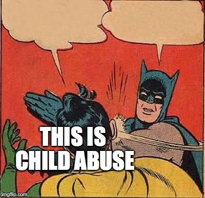 Batman Slapping Robin | THIS IS CHILD ABUSE | image tagged in memes,batman slapping robin | made w/ Imgflip meme maker