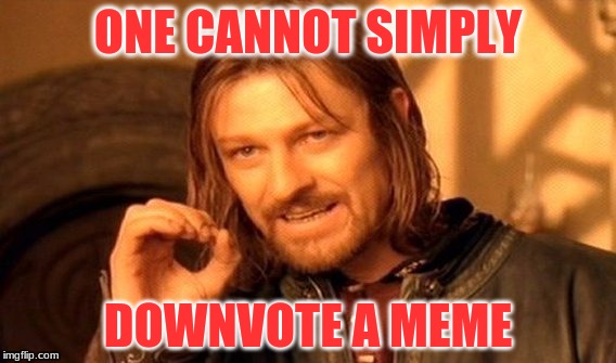 One Does Not Simply Meme | ONE CANNOT SIMPLY DOWNVOTE A MEME | image tagged in memes,one does not simply | made w/ Imgflip meme maker