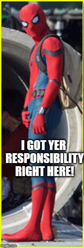 Responsibility | I GOT YER RESPONSIBILITY RIGHT HERE! | image tagged in spiderman,marvel comics,comedy,responsibility | made w/ Imgflip meme maker