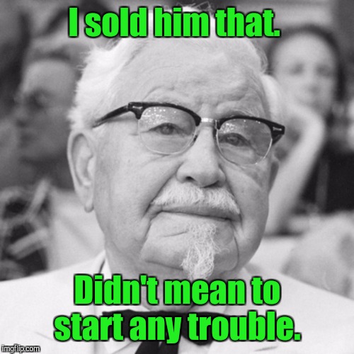 I sold him that. Didn't mean to start any trouble. | made w/ Imgflip meme maker