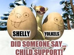 | Ice Age Week | Oct. 23-30                  {A Jesus_Milk Event} | YOLKELS; SHELLY; DID SOMEONE SAY... CHILD SUPPORT! | image tagged in ice age sid eggs,funny,memes,ice age week,sid the sloth,child support | made w/ Imgflip meme maker