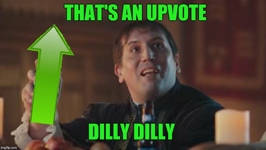 THAT'S AN UPVOTE DILLY DILLY | made w/ Imgflip meme maker