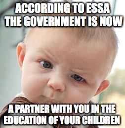 Skeptical Baby | ACCORDING TO ESSA THE GOVERNMENT IS NOW; A PARTNER WITH YOU IN THE EDUCATION OF YOUR CHILDREN | image tagged in memes,skeptical baby | made w/ Imgflip meme maker