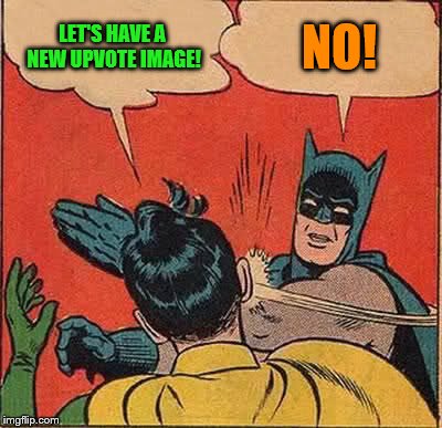 Batman Slapping Robin Meme | LET'S HAVE A NEW UPVOTE IMAGE! NO! | image tagged in memes,batman slapping robin | made w/ Imgflip meme maker