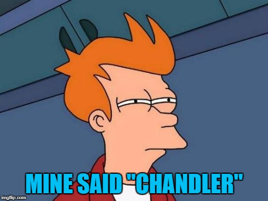 Futurama Fry Meme | MINE SAID "CHANDLER" | image tagged in memes,futurama fry | made w/ Imgflip meme maker
