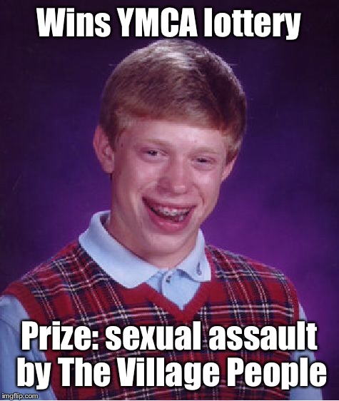 Bad Luck Brian Meme | Wins YMCA lottery Prize: sexual assault by The Village People | image tagged in memes,bad luck brian | made w/ Imgflip meme maker
