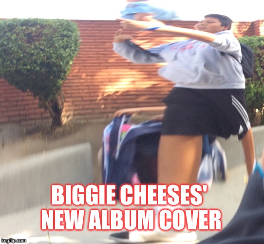 BIGGIE CHEESES' NEW ALBUM COVER | image tagged in biggie cheese | made w/ Imgflip meme maker