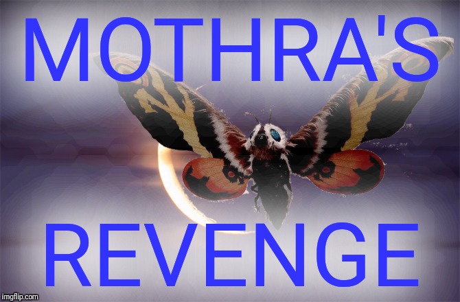 MOTHRA'S REVENGE | made w/ Imgflip meme maker