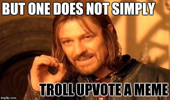 One Does Not Simply Meme | BUT ONE DOES NOT SIMPLY TROLL UPVOTE A MEME | image tagged in memes,one does not simply | made w/ Imgflip meme maker