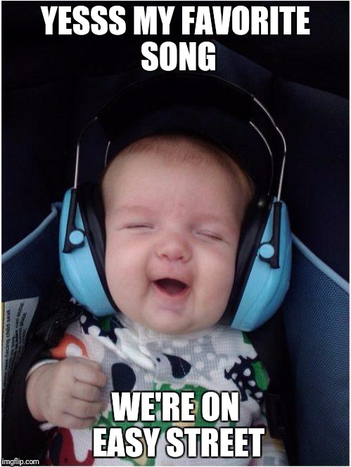 Jammin Baby Meme | YESSS MY FAVORITE SONG; WE'RE ON EASY STREET | image tagged in memes,jammin baby | made w/ Imgflip meme maker