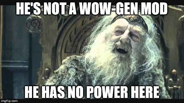 You have no power here | HE'S NOT A WOW-GEN MOD; HE HAS NO POWER HERE | image tagged in you have no power here | made w/ Imgflip meme maker
