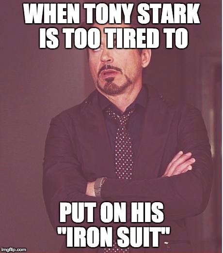 Face You Make Robert Downey Jr Meme | WHEN TONY STARK IS TOO TIRED TO; PUT ON HIS "IRON SUIT" | image tagged in memes,face you make robert downey jr | made w/ Imgflip meme maker