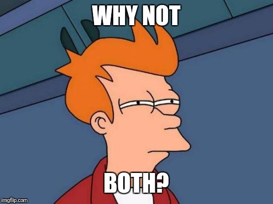 Futurama Fry Meme | WHY NOT BOTH? | image tagged in memes,futurama fry | made w/ Imgflip meme maker