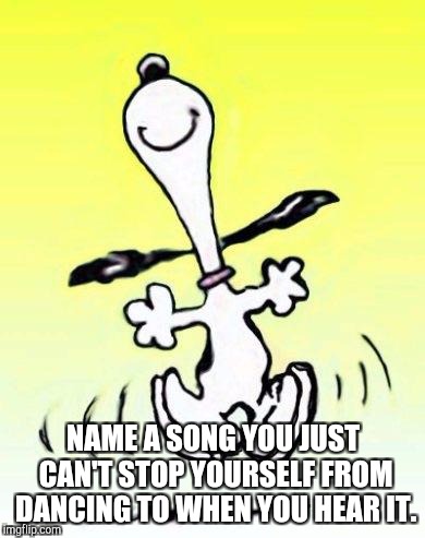 Bae happy dance | NAME A SONG YOU JUST CAN'T STOP YOURSELF FROM DANCING TO WHEN YOU HEAR IT. | image tagged in bae happy dance | made w/ Imgflip meme maker