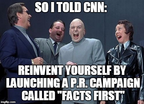 Laughing Villains Meme | SO I TOLD CNN:; REINVENT YOURSELF BY LAUNCHING A P.R. CAMPAIGN CALLED "FACTS FIRST" | image tagged in memes,laughing villains,cnn,cnn fake news | made w/ Imgflip meme maker