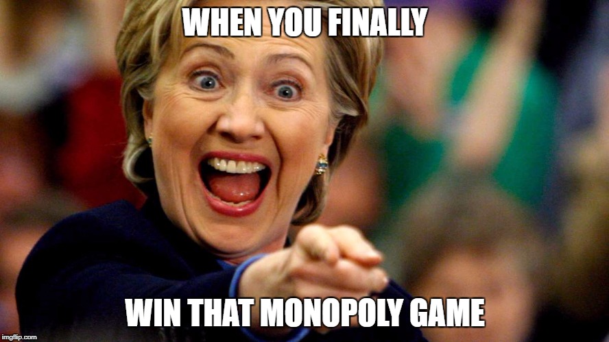 WHEN YOU FINALLY; WIN THAT MONOPOLY GAME | image tagged in funny,so true | made w/ Imgflip meme maker