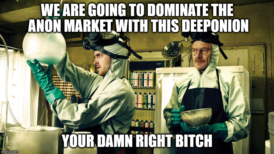 WE ARE GOING TO DOMINATE THE ANON MARKET WITH THIS DEEPONION; YOUR DAMN RIGHT BITCH | made w/ Imgflip meme maker