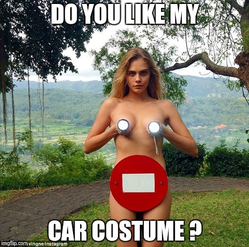 DO YOU LIKE MY CAR COSTUME ? | image tagged in cara | made w/ Imgflip meme maker