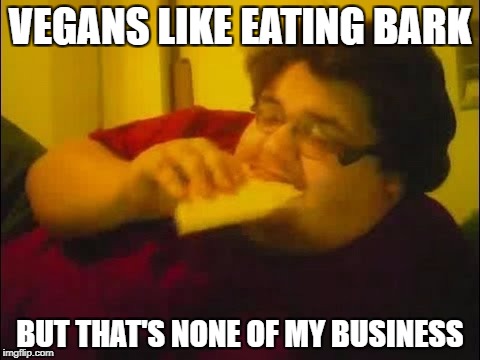None of my business | VEGANS LIKE EATING BARK; BUT THAT'S NONE OF MY BUSINESS | image tagged in taco tuesday | made w/ Imgflip meme maker